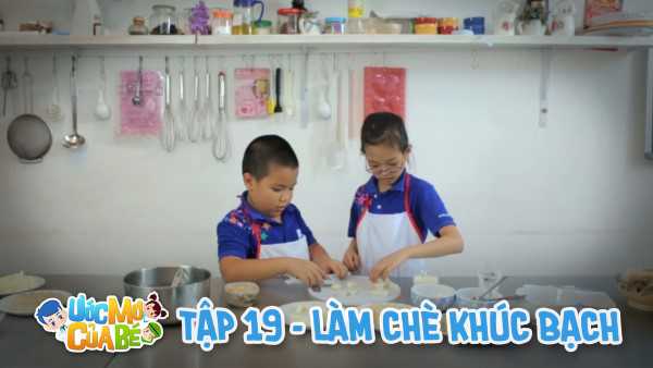 Ước mơ của bé - Làm chè khúc bạch